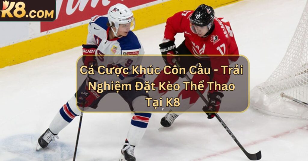 Cá Cược Khúc Côn Cầu - Trải Nghiệm Đặt Kèo Thể Thao Tại K8 1 Cá Cược Khúc Côn Cầu - Trải Nghiệm Đặt Kèo Thể Thao Tại K8