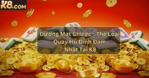 Đường Mạt Chược - Thể Loại Quay Hũ Đình Đám Nhất Tại K8