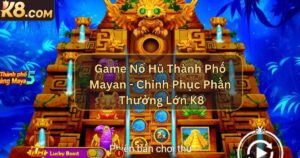 Game Nổ Hũ Thành Phố Mayan - Chinh Phục Phần Thưởng Lớn K8