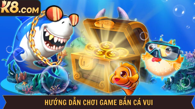 Bắn Cá Vui - Game Săn Cá Đổi Thưởng Thú Vị Nhất Tại K8 4 Hướng dẫn cách tham gia chơi game bắn cá dễ dàng