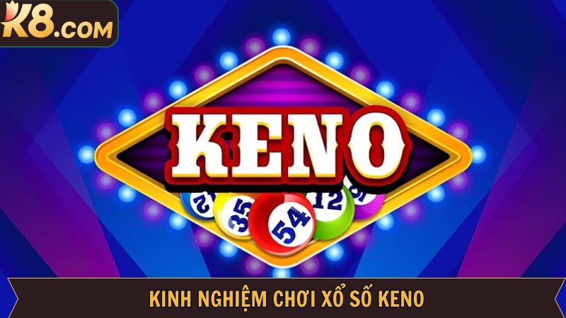Xổ Số Keno - Cơ Hội Đổi Đời Trong Một Nốt Nhạc Tại K8 4 Bí chơi chơi Keno thắng đậm mà cao thủ chia sẻ