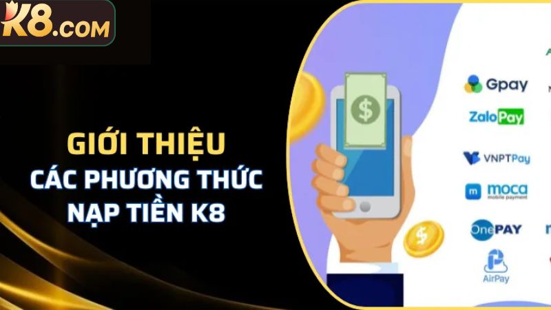 Nạp Tiền K8 Nhanh Chóng: Hướng Dẫn Chi Tiết Từ A Đến Z 2 Tìm hiểu các phương thức nạp tiền được K8 hỗ trợ