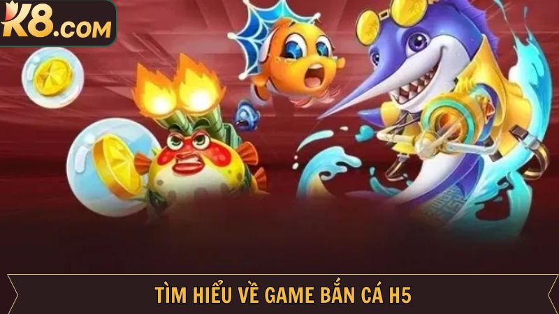 Bắn Cá H5 - Thử Sức Săn Thưởng Khủng, Giải Trí Thả Ga Tại K8 2 Tổng quan cơ bản về trò chơi cực kỳ thú vị