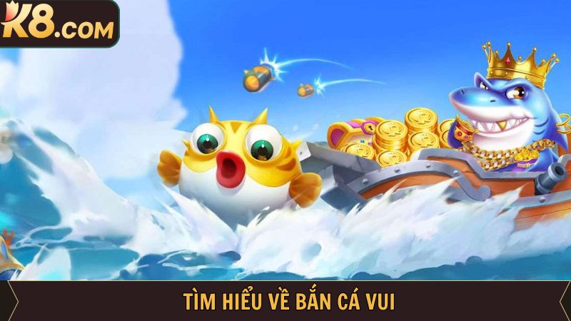 Bắn Cá Vui - Game Săn Cá Đổi Thưởng Thú Vị Nhất Tại K8 2 Đôi nét về game săn cá vui