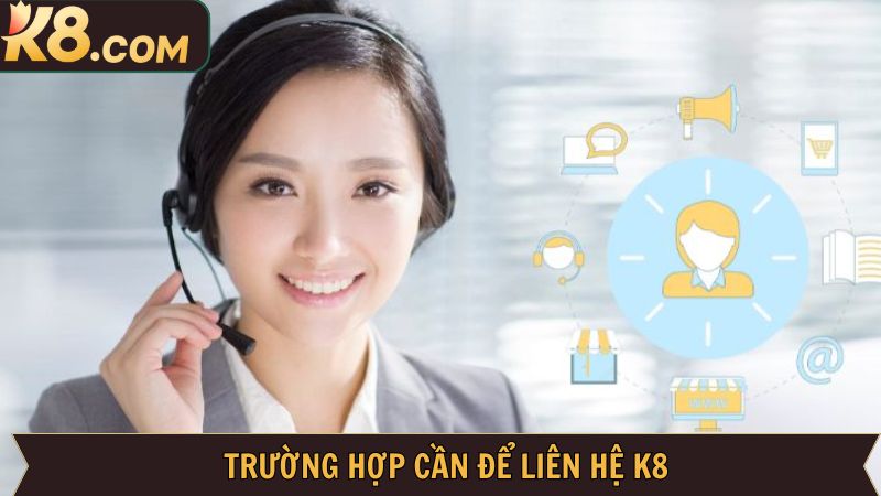 Liên Hệ K8 - Giải Đáp Mọi Thắc Mắc Của Hội Viên Nhanh Chóng 1 Các tình huống phải kết nối với nhà cái ngay